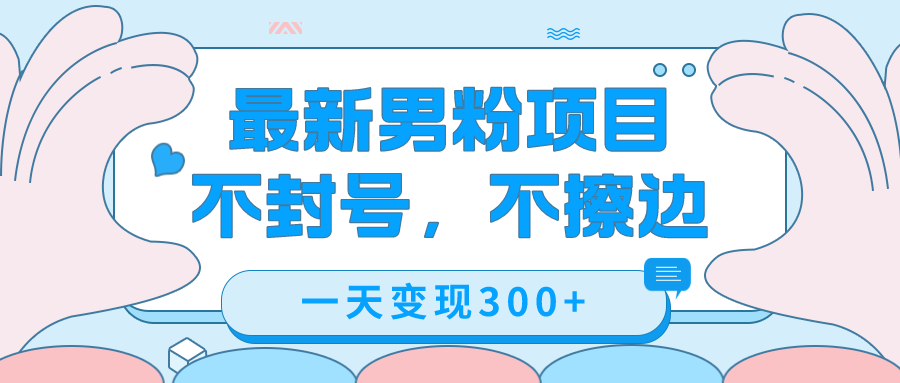 最新男粉变现，不擦边，不封号，日入300+（附1360张美女素材）-布丁源码-专业的网站源码代码分享平台!