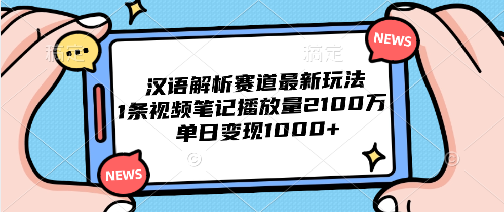 汉语解析赛道最新玩法，1条视频笔记播放量2100万，单日变现1000+-布丁源码-专业的网站源码代码分享平台!