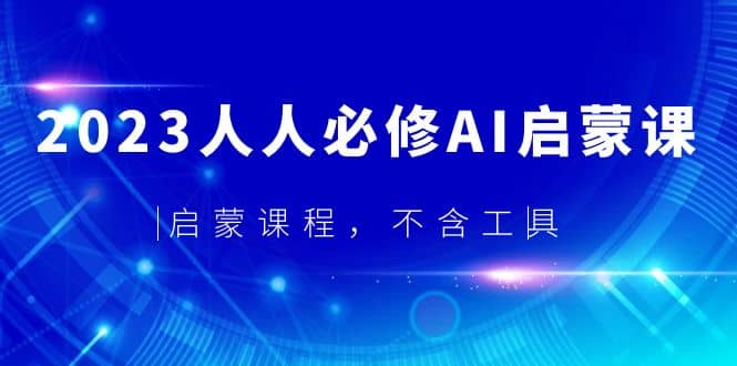 2023人人必修·AI启蒙课，启蒙课程，不含工具-布丁源码-专业的网站源码代码分享平台!