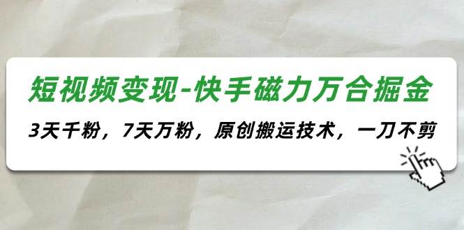 短视频变现-快手磁力万合掘金，3天千粉，7天万粉，原创搬运技术，一刀不剪-布丁源码-专业的网站源码代码分享平台!
