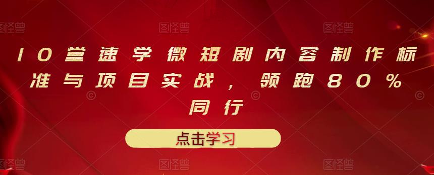 10堂速学微短剧内容制作标准与项目实战，领跑80%同行-布丁源码-专业的网站源码代码分享平台!
