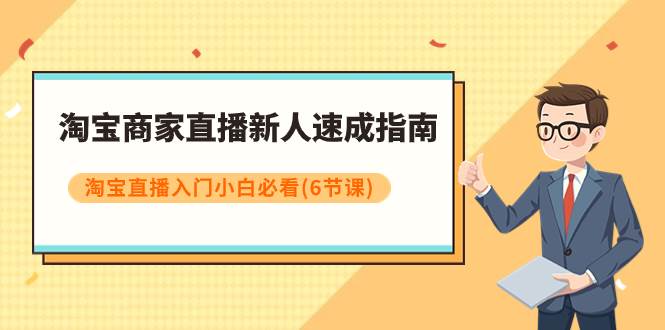 淘宝商家直播新人速成指南，淘宝直播入门小白必看（6节课）-布丁源码-专业的网站源码代码分享平台!