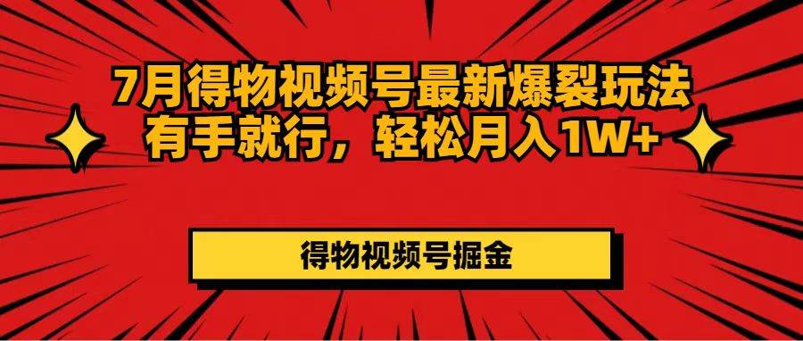7月得物视频号最新爆裂玩法有手就行，轻松月入1W+-布丁源码-专业的网站源码代码分享平台!