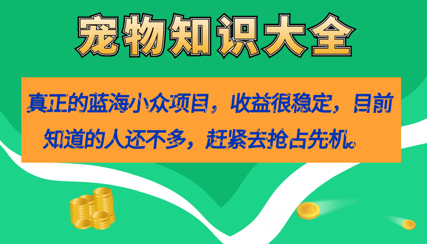 真正的蓝海小众项目，宠物知识大全，收益很稳定（教务+素材）-布丁源码-专业的网站源码代码分享平台!