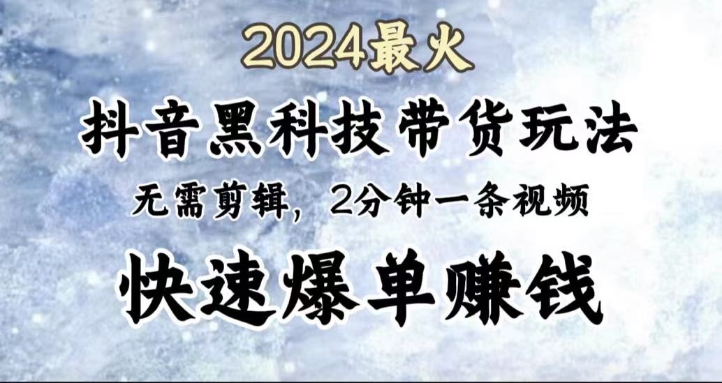 2024最火，抖音黑科技带货玩法，无需剪辑基础，2分钟一条作品，快速爆单-布丁源码-专业的网站源码代码分享平台!