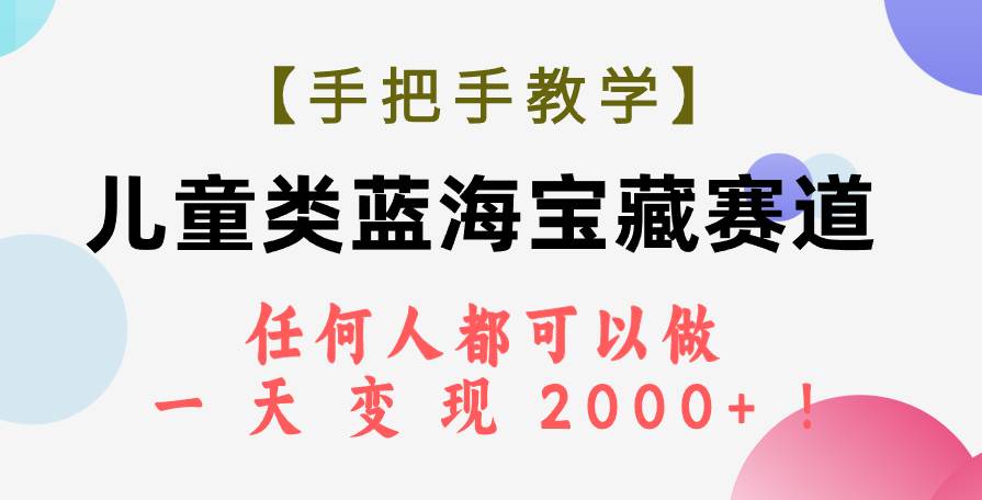 【手把手教学】儿童类蓝海宝藏赛道，任何人都可以做，一天轻松变现2000+！-布丁源码-专业的网站源码代码分享平台!