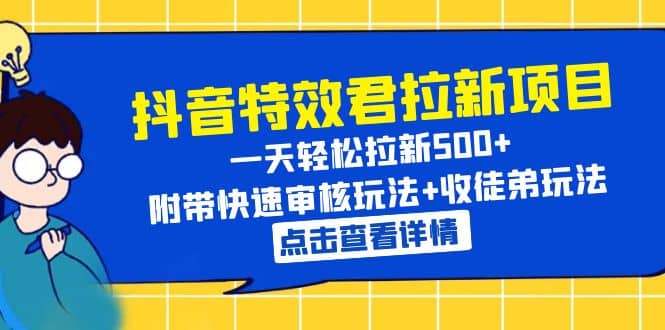 抖音特效君拉新项目 一天轻松拉新500+ 附带快速审核玩法+收徒弟玩法-布丁源码-专业的网站源码代码分享平台!