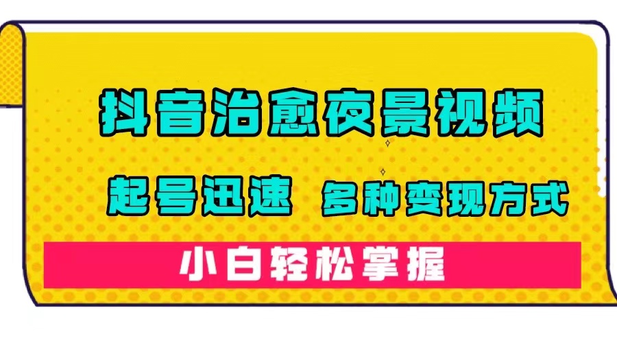 抖音治愈系夜景视频，起号迅速，多种变现方式，小白轻松掌握（附120G素材）-布丁源码-专业的网站源码代码分享平台!