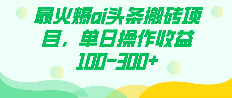 最火爆ai头条搬砖项目，单日操作收益100-300+-布丁源码-专业的网站源码代码分享平台!