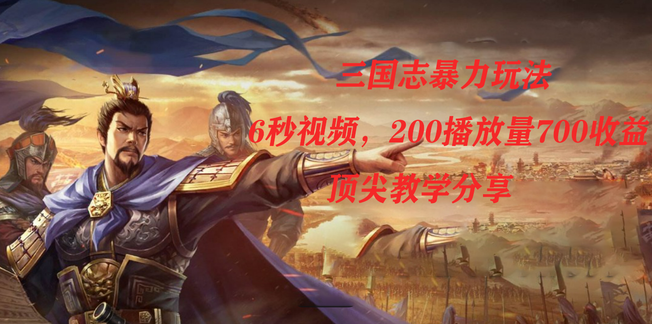 三国志暴力玩法，6秒视频，200播放量700收益，顶尖教学分享-布丁源码-专业的网站源码代码分享平台!