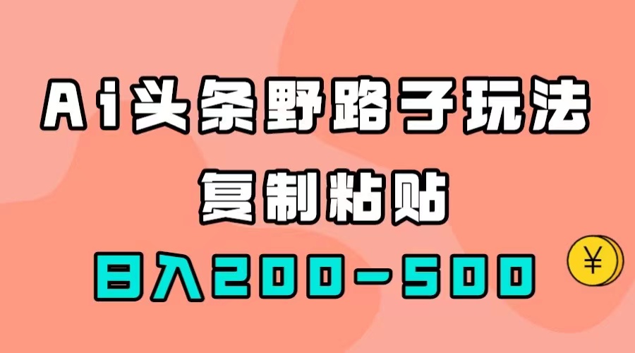 AI头条野路子玩法，只需复制粘贴，日入200-500+-布丁源码-专业的网站源码代码分享平台!