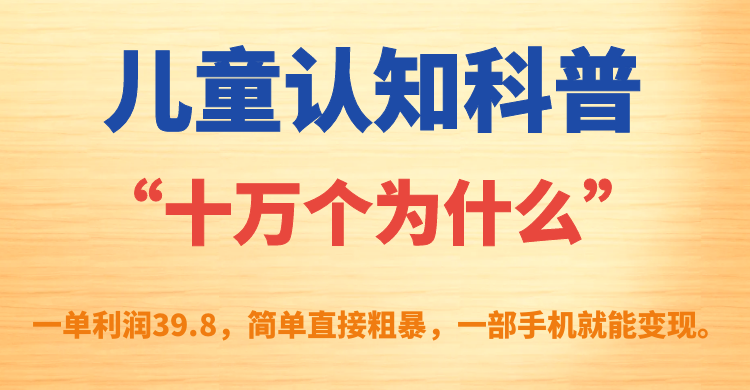 儿童认知科普“十万个为什么”一单利润39.8，简单粗暴，一部手机就能变现-布丁源码-专业的网站源码代码分享平台!