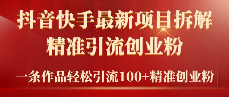 2024年抖音快手最新项目拆解视频引流创业粉，一天轻松引流精准创业粉100+-布丁源码-专业的网站源码代码分享平台!