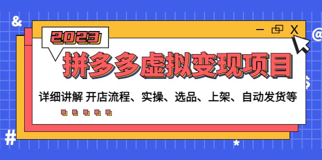 拼多多虚拟变现项目：讲解开店流程-实操-选品-上架-自动发货等(无水印)-布丁源码-专业的网站源码代码分享平台!
