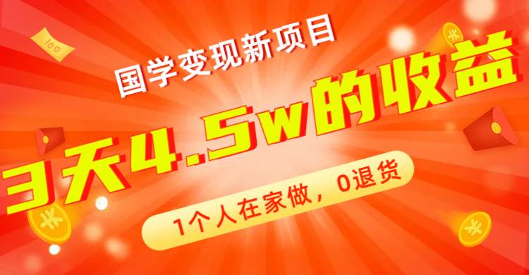 全新蓝海，国学变现新项目，1个人在家做，0退货，3天4.5w收益【178G资料】-布丁源码-专业的网站源码代码分享平台!