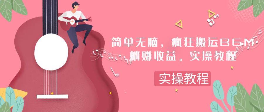 简单无脑，疯狂搬运BGM，一次躺赚30刀收益。实操教程-布丁源码-专业的网站源码代码分享平台!