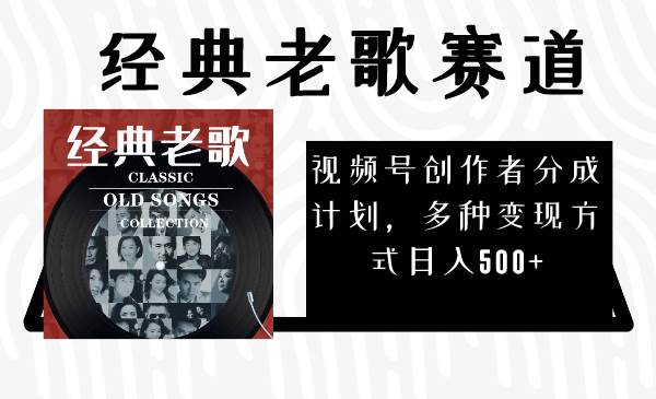 视频号创作者分成计划，经典老歌赛道，多种变现方式日入500+（完整素材）-布丁源码-专业的网站源码代码分享平台!