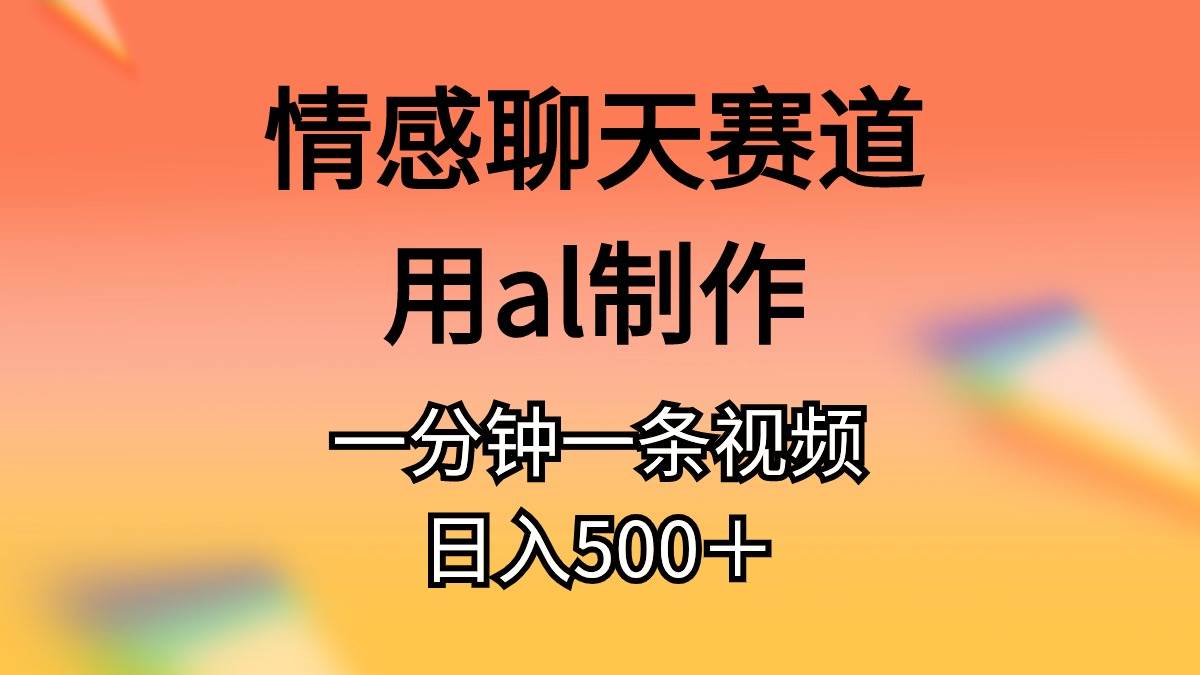 情感聊天赛道用al制作一分钟一条原创视频日入500＋-布丁源码-专业的网站源码代码分享平台!