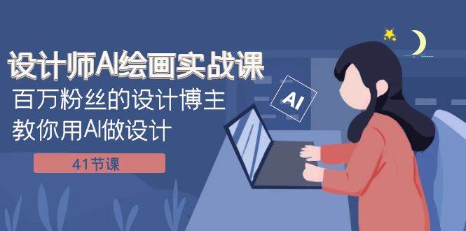 设计师AI绘画实战课：百万粉丝的设计博主教你用AI做设计（41节课）-布丁源码-专业的网站源码代码分享平台!