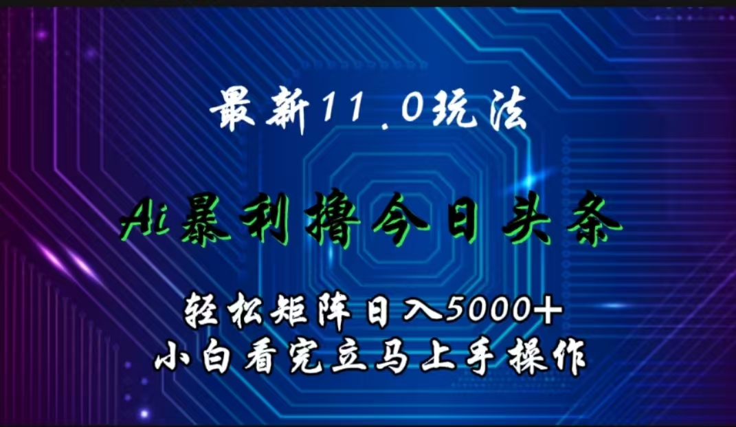 最新11.0玩法 AI辅助撸今日头条轻松实现矩阵日入5000+小白看完即可上手矩阵操作-布丁源码-专业的网站源码代码分享平台!