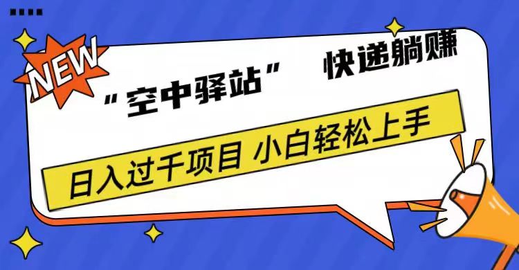 0成本“空中驿站”快递躺赚，日入1000+-布丁源码-专业的网站源码代码分享平台!