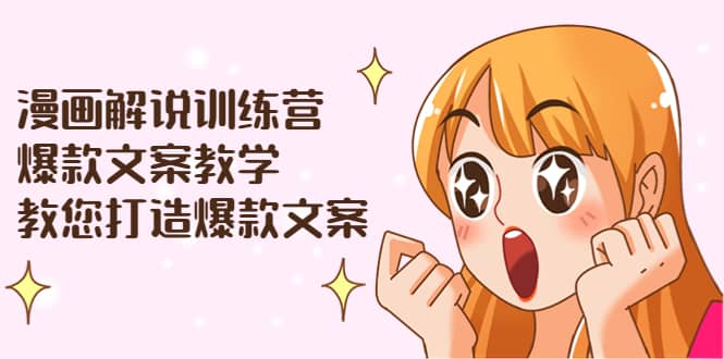 漫画解说训练营：爆款文案教学，教您打造爆款文案（文案课+剪辑课）-布丁源码-专业的网站源码代码分享平台!