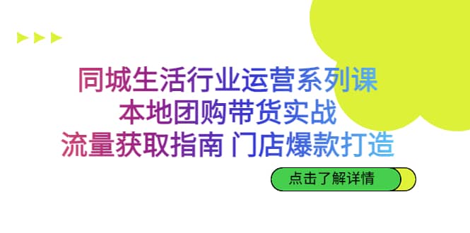 同城生活行业运营系列课：本地团购带货实战，流量获取指南 门店爆款打造-布丁源码-专业的网站源码代码分享平台!