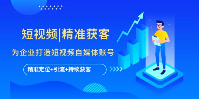 短视频|精准获客 为企业打造短视频自媒体账号 (精准定位+引流+持续获客)-布丁源码-专业的网站源码代码分享平台!