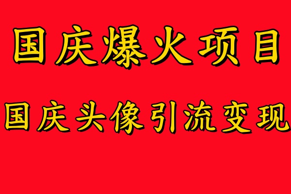 国庆爆火风口项目——国庆头像引流变现，零门槛高收益，小白也能起飞-布丁源码-专业的网站源码代码分享平台!