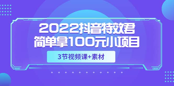 2022抖音特效君简单拿100元小项目，可深耕赚更多（3节视频课+素材）-布丁源码-专业的网站源码代码分享平台!