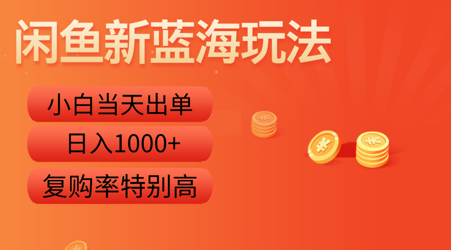 闲鱼新蓝海玩法，小白当天出单，复购率特别高，日入1000+-布丁源码-专业的网站源码代码分享平台!