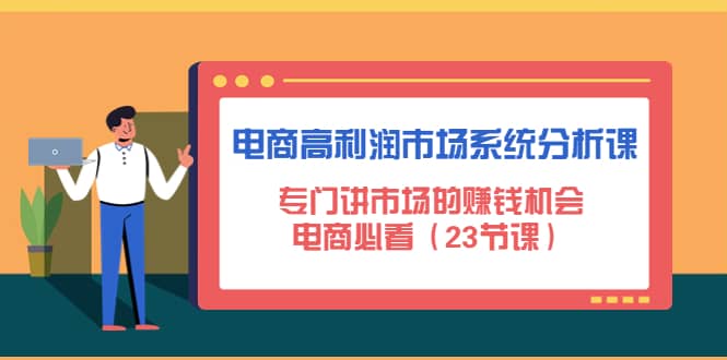 电商高利润市场系统分析课：电商必看（23节课）-布丁源码-专业的网站源码代码分享平台!