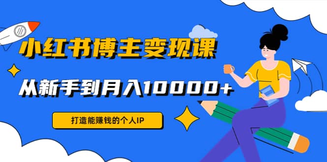小红书博主变现课(9节课)-布丁源码-专业的网站源码代码分享平台!