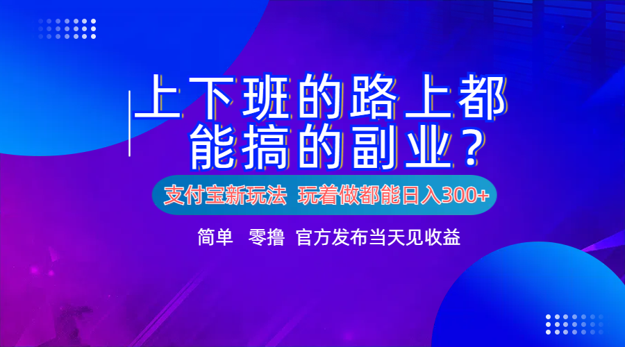 支付宝新项目！上下班的路上都能搞米的副业！简单日入300+-布丁源码-专业的网站源码代码分享平台!