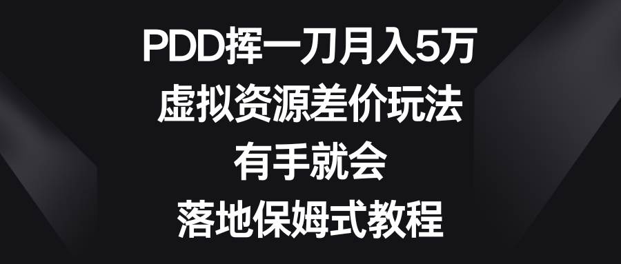 PDD挥一刀月入5万，虚拟资源差价玩法，有手就会，落地保姆式教程-布丁源码-专业的网站源码代码分享平台!