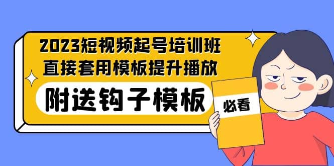2023最新短视频起号培训班：直接套用模板提升播放，附送钩子模板-31节课-布丁源码-专业的网站源码代码分享平台!