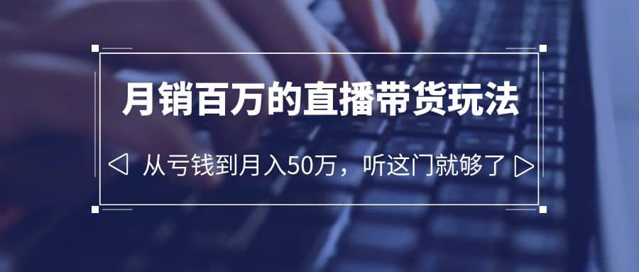 老板必学：月销-百万的直播带货玩法，从亏钱到月入50万，听这门就够了-布丁源码-专业的网站源码代码分享平台!