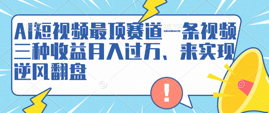 AI短视频最顶赛道，一条视频三种收益月入过万、来实现逆风翻盘-布丁源码-专业的网站源码代码分享平台!