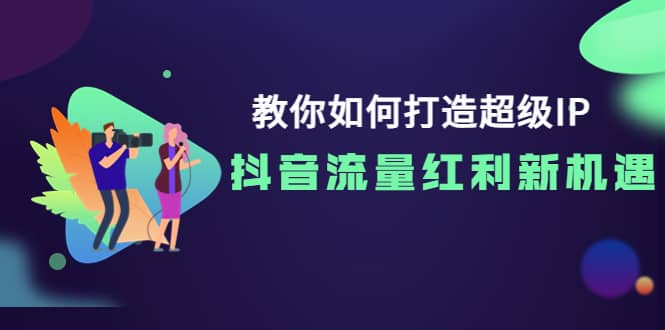 教你如何打造超级IP，抖音流量红利新机遇-布丁源码-专业的网站源码代码分享平台!