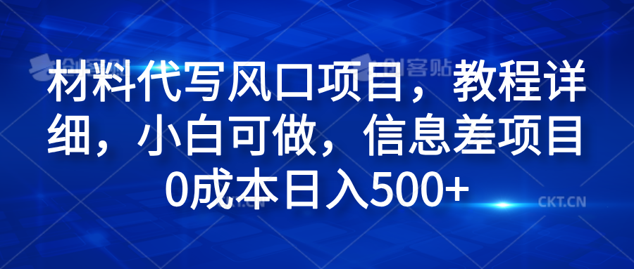 材料代写风口项目，教程详细，小白可做，信息差项目0成本日入500+-布丁源码-专业的网站源码代码分享平台!