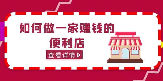 200w粉丝大V教你如何做一家赚钱的便利店选址教程，抖音卖999（无水印）-布丁源码-专业的网站源码代码分享平台!