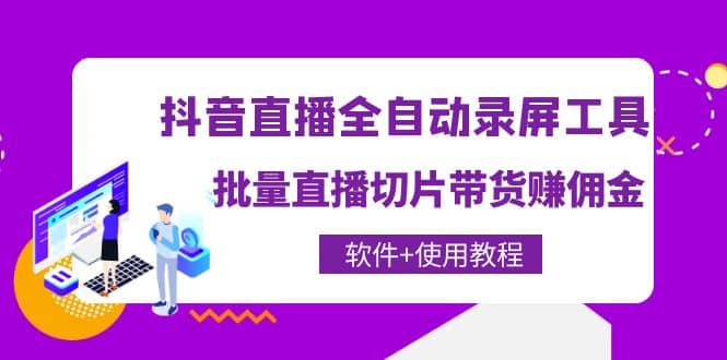 抖音直播全自动录屏工具，批量直播切片带货（软件+使用教程）-布丁源码-专业的网站源码代码分享平台!