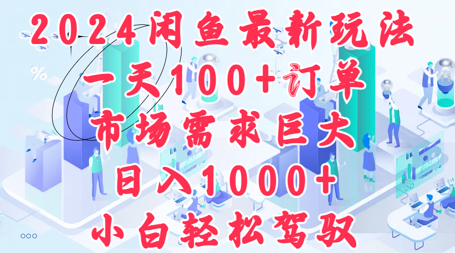 2024闲鱼最新玩法，一天100+订单，市场需求巨大，日入1000+，小白轻松驾驭-布丁源码-专业的网站源码代码分享平台!