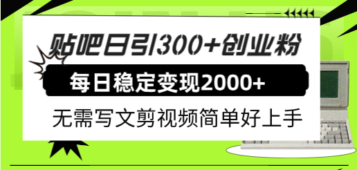 贴吧日引300+创业粉日稳定2000+收益无需写文剪视频简单好上手！-布丁源码-专业的网站源码代码分享平台!