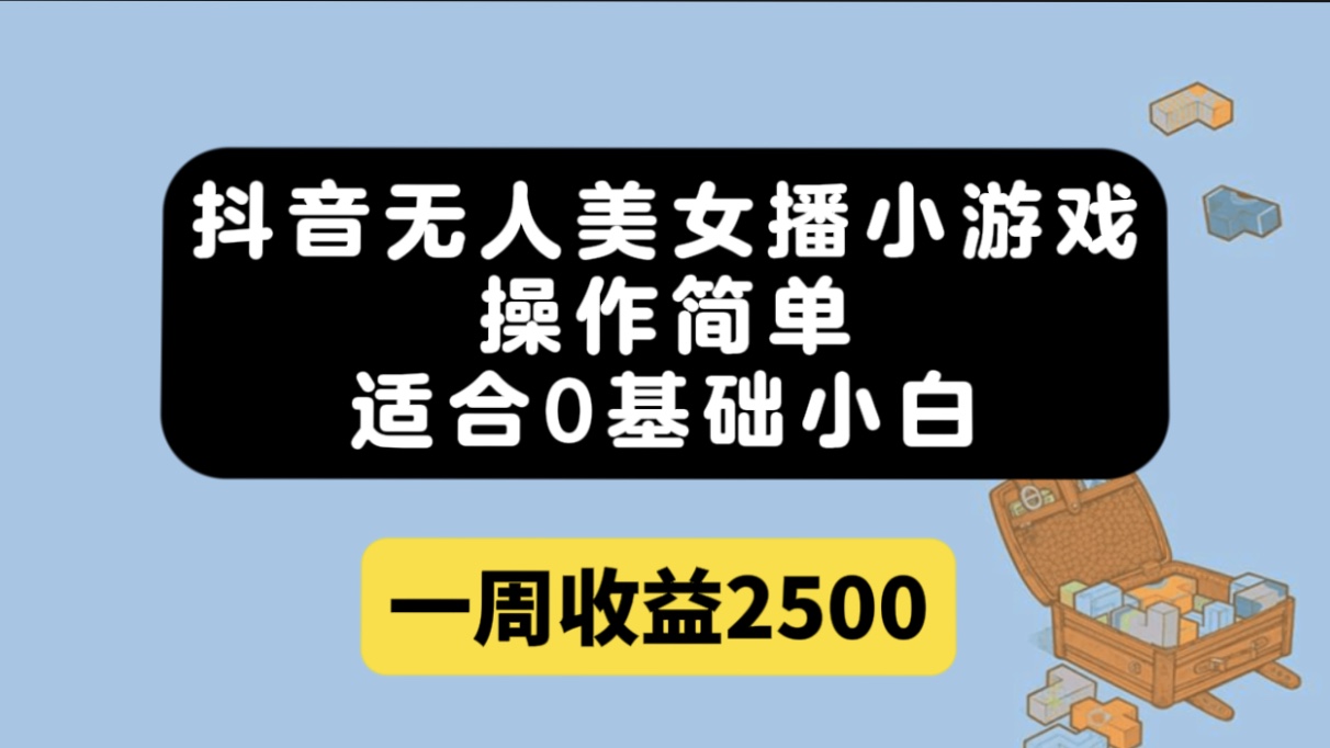 抖音无人美女播小游戏，操作简单，适合0基础小白一周收益2500-布丁源码-专业的网站源码代码分享平台!