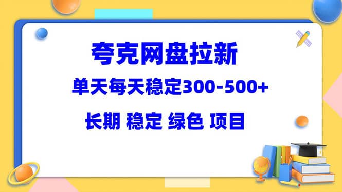 夸克网盘拉新项目：单天稳定300-500＋长期 稳定 绿色（教程+资料素材）-布丁源码-专业的网站源码代码分享平台!