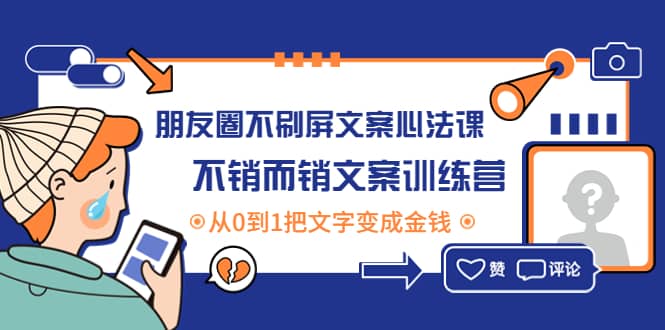 朋友圈不刷屏文案心法课：不销而销文案训练营，从0到1把文字变成金钱-布丁源码-专业的网站源码代码分享平台!