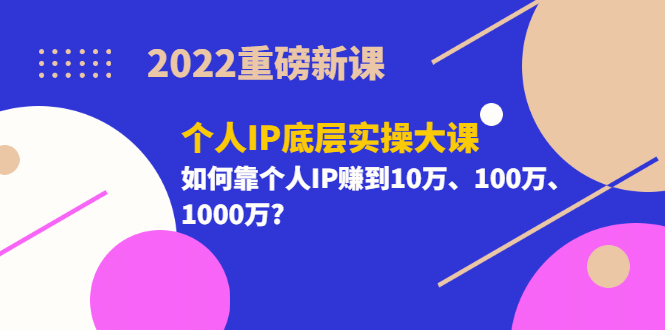 2022重磅新课《个人IP底层实操大课》如何靠个人IP赚到10万、100万、1000万-布丁源码-专业的网站源码代码分享平台!