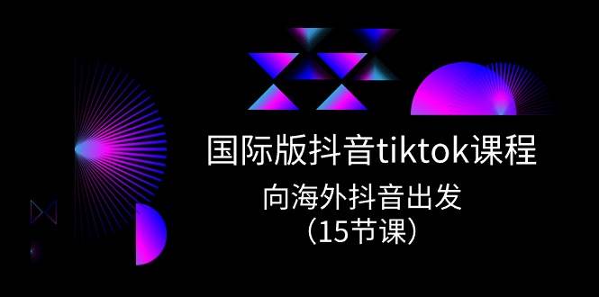 国际版 抖音tiktok实战课程，向海外抖音出发（15节课）-布丁源码-专业的网站源码代码分享平台!