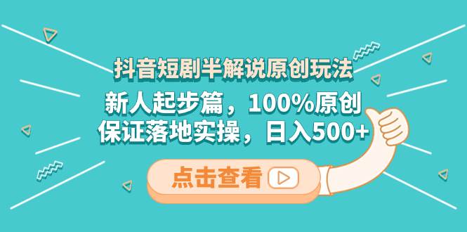 抖音短剧半解说原创玩法，新人起步篇，100%原创，保证落地实操，日入500+-布丁源码-专业的网站源码代码分享平台!